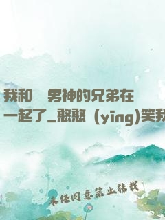 我和電競男神的兄弟在一起了
