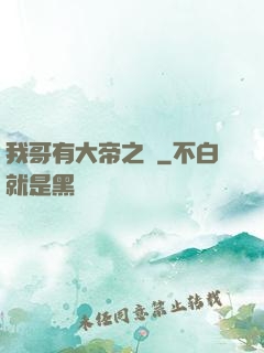 我哥有大帝之資