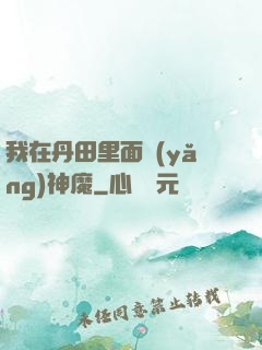 我在丹田里面養(yǎng)神魔