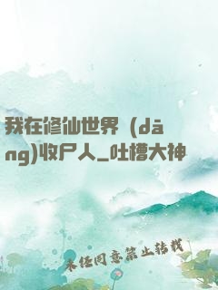 我在修仙世界當(dāng)收尸人