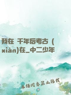 我在兩千年后考古現(xiàn)在