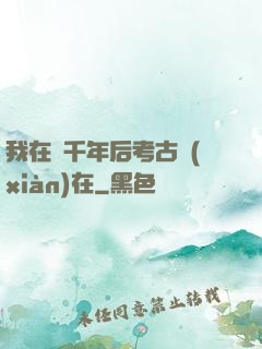 我在兩千年后考古現(xiàn)在