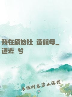 我在原始社會造航母