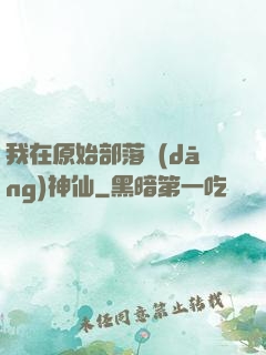 我在原始部落當(dāng)神仙