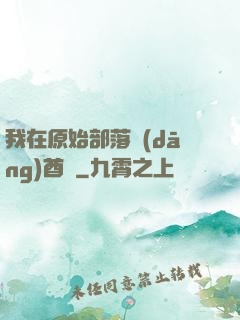 我在原始部落當(dāng)酋長