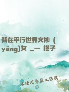 我在平行世界文抄養(yǎng)女兒