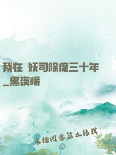 我在斬妖司除魔三十年