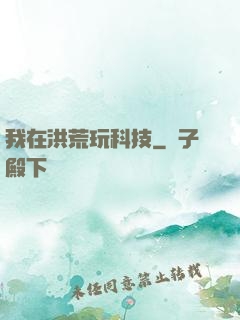 我在洪荒玩科技