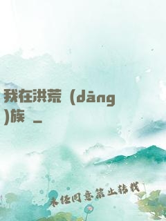 我在洪荒當(dāng)族長
