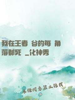 我在王者峽谷的每個角落都死過