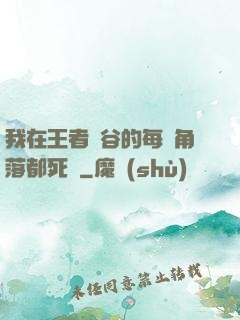 我在王者峽谷的每個角落都死過