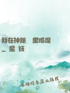 我在神秘復蘇里喝魔藥