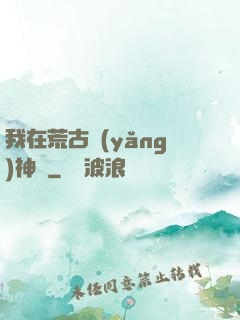 我在荒古養(yǎng)神獸