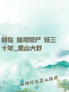 我在詭秘司焚尸煉妖三十年