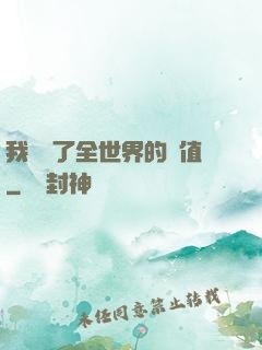 我壟斷了全世界的顏值