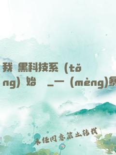 我從黑科技系統(tǒng)開始無敵