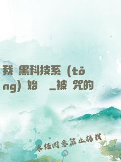 我從黑科技系統(tǒng)開始無敵