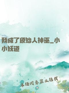我成了原始人神巫