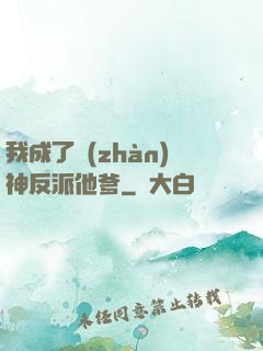 我成了戰(zhàn)神反派他爹