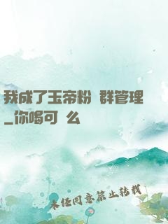 我成了玉帝粉絲群管理