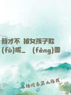 我才不會被女孩子欺負(fù)呢
