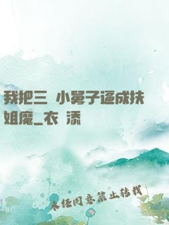 我把三個小舅子逼成扶姐魔