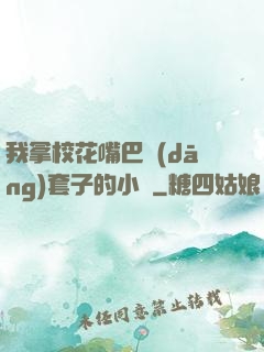 我拿?；ㄗ彀彤?dāng)套子的小說