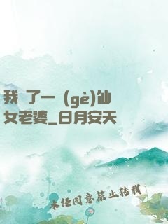 我撿了一個(gè)仙女老婆