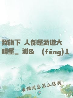 我旗下藝人都是武道大明星