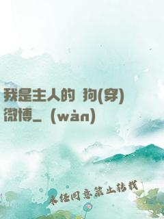 我是主人的賤狗(穿)微博
