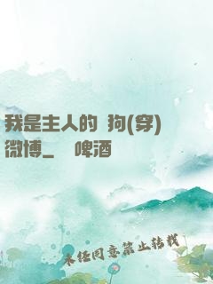 我是主人的賤狗(穿)微博