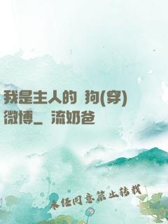 我是主人的賤狗(穿)微博