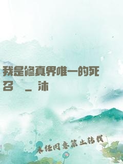 我是修真界唯一的死靈召喚師
