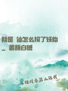 我是個仙怎么投了妖胎