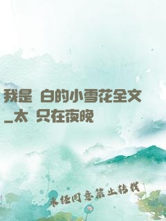 我是潔白的小雪花全文
