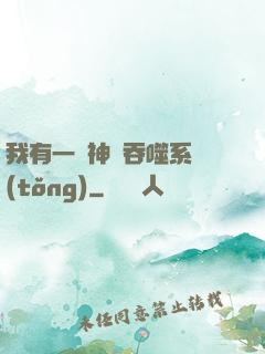 我有一個神級吞噬系統(tǒng)