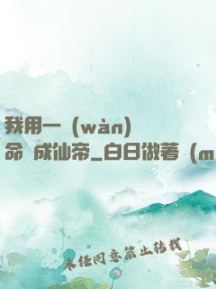 我用一萬(wàn)條命茍成仙帝