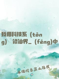 我用科技系統(tǒng)毀滅修仙界