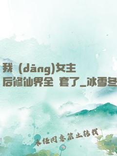 我當(dāng)女主后修仙界全亂套了