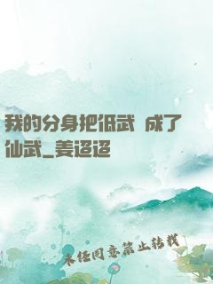 我的分身把低武練成了仙武