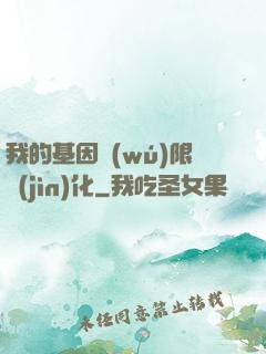 我的基因無(wú)限進(jìn)化