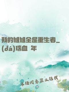 我的姐姐全是重生者