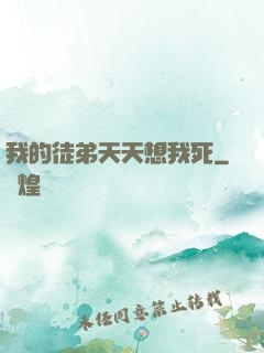 我的徒弟天天想我死