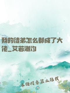 我的徒弟怎么都成了大佬