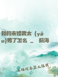 我的未婚妻太優(yōu)秀了怎么辦