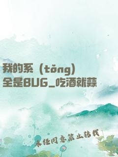 我的系統(tǒng)全是BUG
