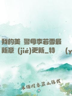 我的美絕警母李若雪最新章節(jié)更新