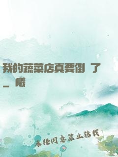 我的蔬菜店真要倒閉了