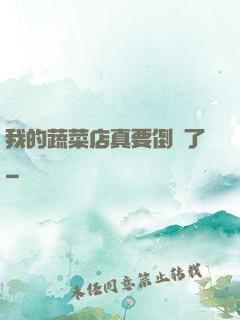 我的蔬菜店真要倒閉了