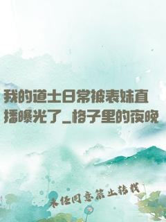 我的道士日常被表妹直播曝光了